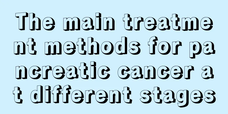 The main treatment methods for pancreatic cancer at different stages