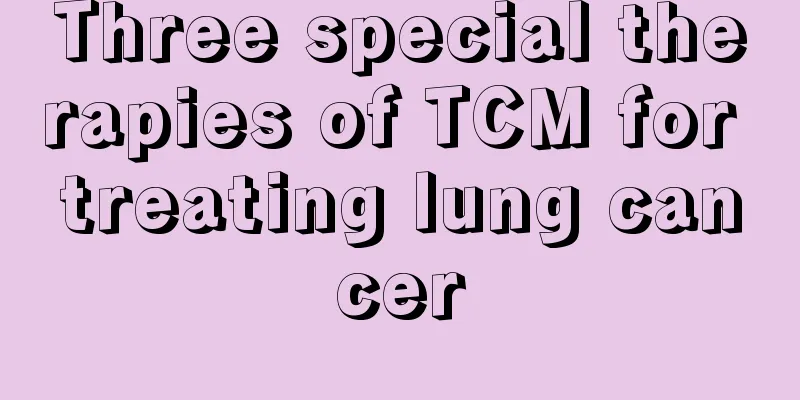 Three special therapies of TCM for treating lung cancer