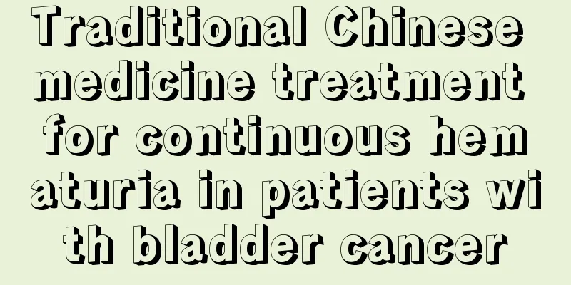 Traditional Chinese medicine treatment for continuous hematuria in patients with bladder cancer