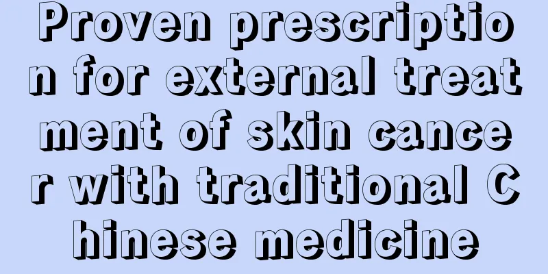 Proven prescription for external treatment of skin cancer with traditional Chinese medicine