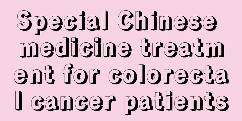 Special Chinese medicine treatment for colorectal cancer patients