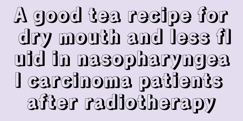 A good tea recipe for dry mouth and less fluid in nasopharyngeal carcinoma patients after radiotherapy