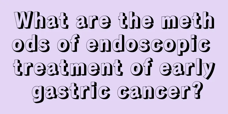What are the methods of endoscopic treatment of early gastric cancer?