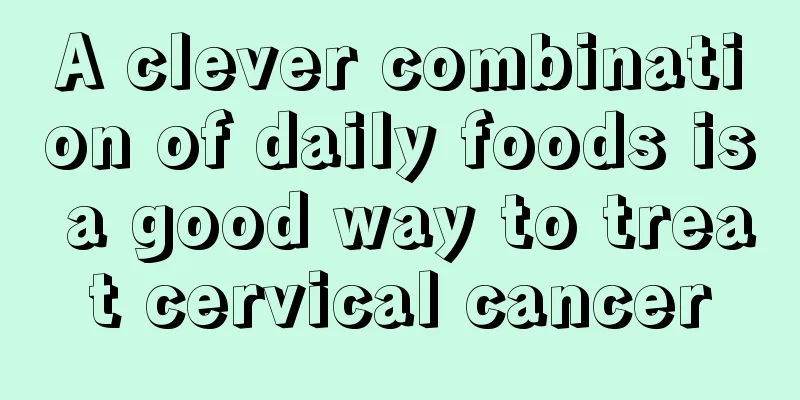 A clever combination of daily foods is a good way to treat cervical cancer