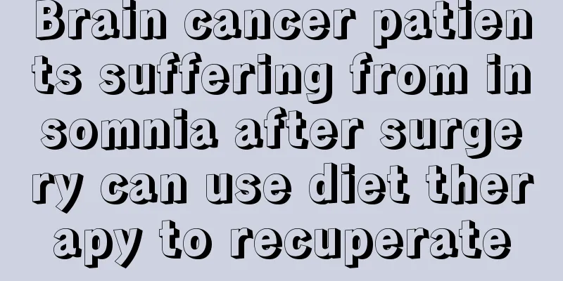 Brain cancer patients suffering from insomnia after surgery can use diet therapy to recuperate