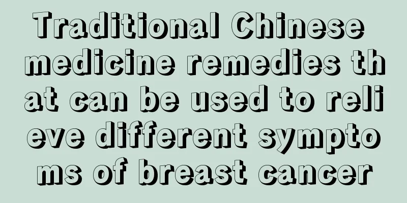 Traditional Chinese medicine remedies that can be used to relieve different symptoms of breast cancer