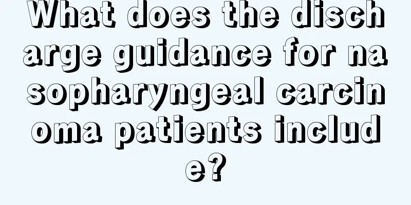 What does the discharge guidance for nasopharyngeal carcinoma patients include?
