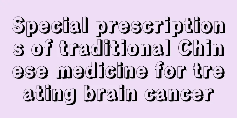 Special prescriptions of traditional Chinese medicine for treating brain cancer