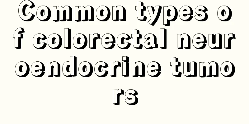 Common types of colorectal neuroendocrine tumors