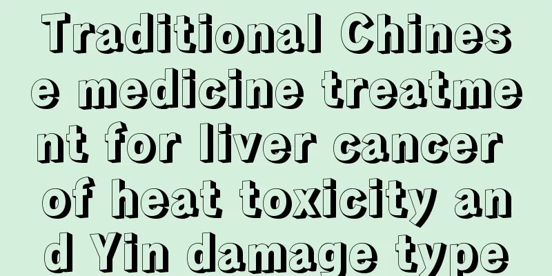 Traditional Chinese medicine treatment for liver cancer of heat toxicity and Yin damage type