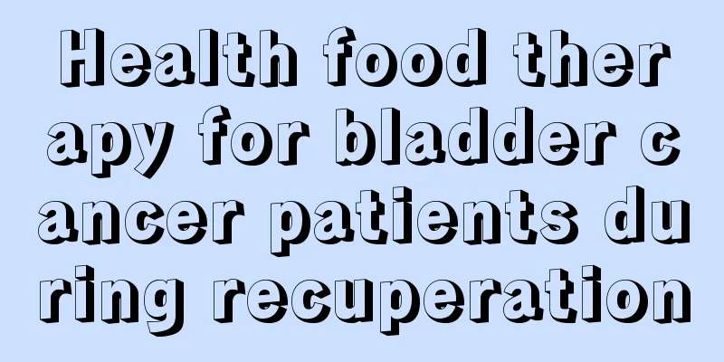 Health food therapy for bladder cancer patients during recuperation