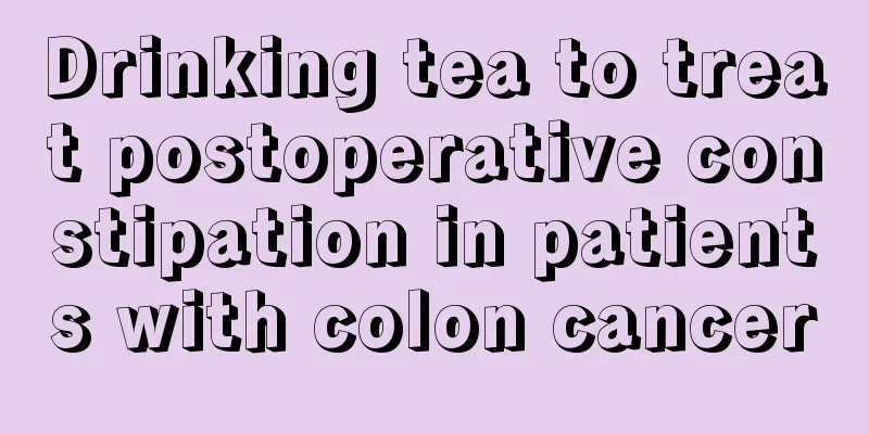 Drinking tea to treat postoperative constipation in patients with colon cancer