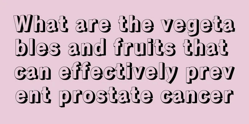 What are the vegetables and fruits that can effectively prevent prostate cancer