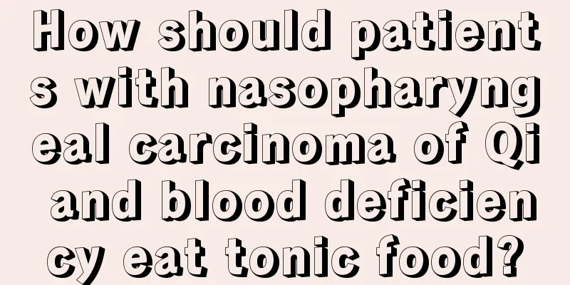 How should patients with nasopharyngeal carcinoma of Qi and blood deficiency eat tonic food?