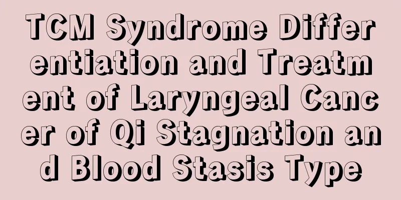 TCM Syndrome Differentiation and Treatment of Laryngeal Cancer of Qi Stagnation and Blood Stasis Type