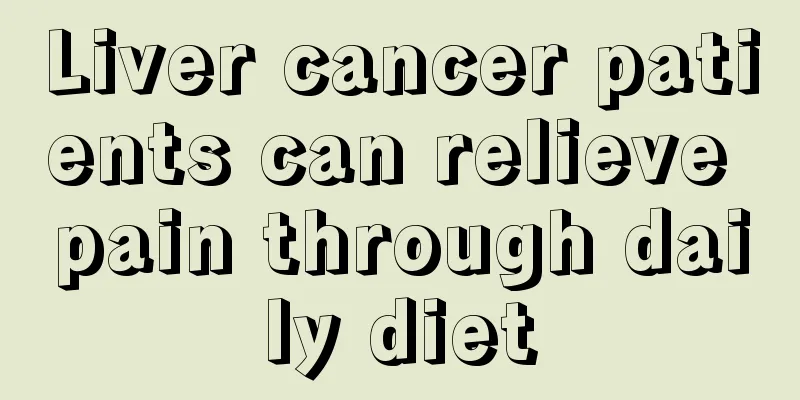 Liver cancer patients can relieve pain through daily diet
