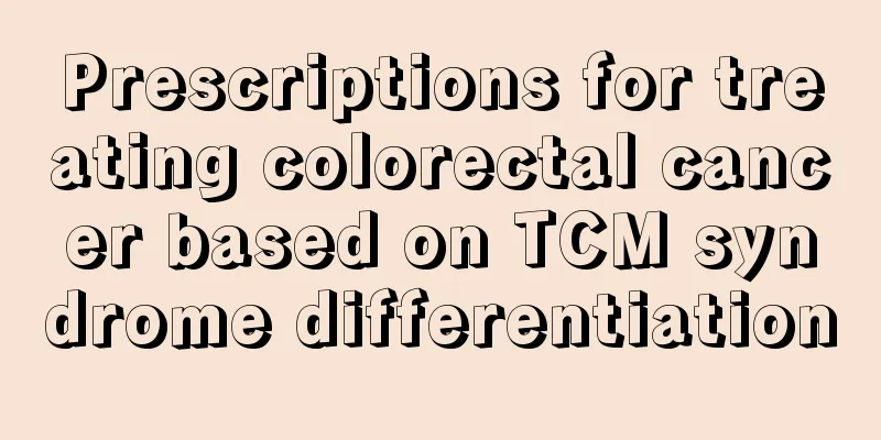 Prescriptions for treating colorectal cancer based on TCM syndrome differentiation