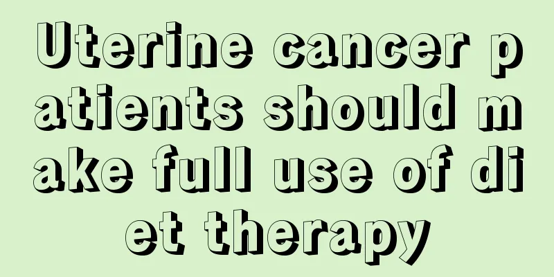 Uterine cancer patients should make full use of diet therapy