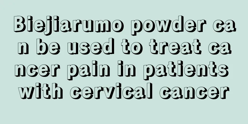 Biejiarumo powder can be used to treat cancer pain in patients with cervical cancer