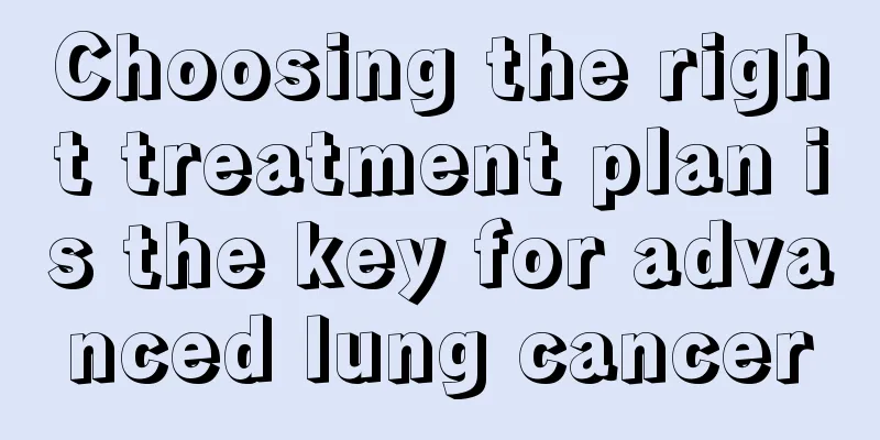 Choosing the right treatment plan is the key for advanced lung cancer