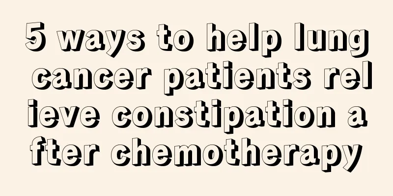 5 ways to help lung cancer patients relieve constipation after chemotherapy