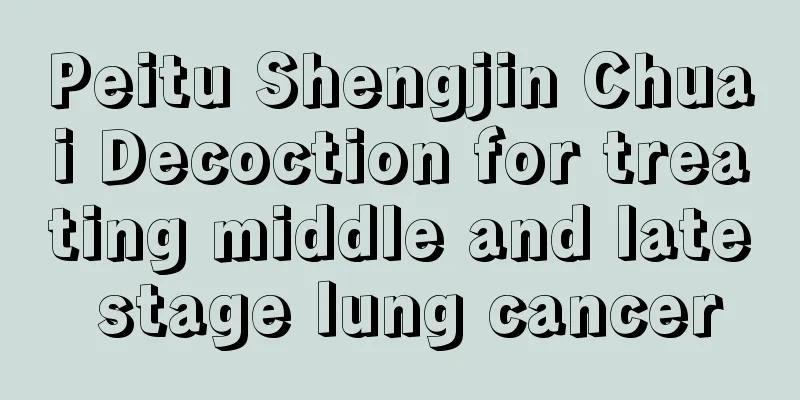 Peitu Shengjin Chuai Decoction for treating middle and late stage lung cancer