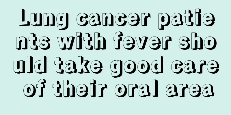Lung cancer patients with fever should take good care of their oral area