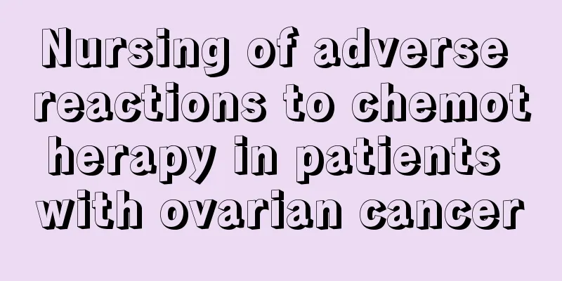 Nursing of adverse reactions to chemotherapy in patients with ovarian cancer