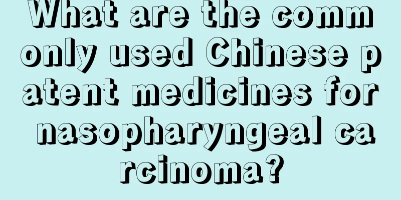 What are the commonly used Chinese patent medicines for nasopharyngeal carcinoma?