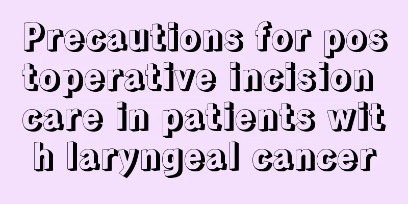 Precautions for postoperative incision care in patients with laryngeal cancer