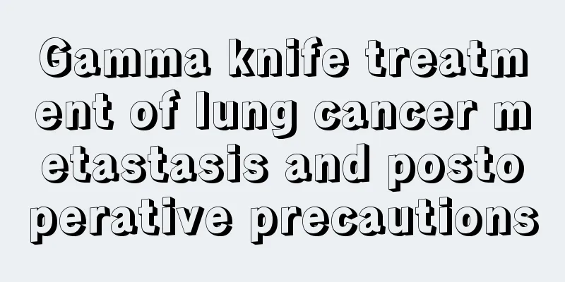 Gamma knife treatment of lung cancer metastasis and postoperative precautions