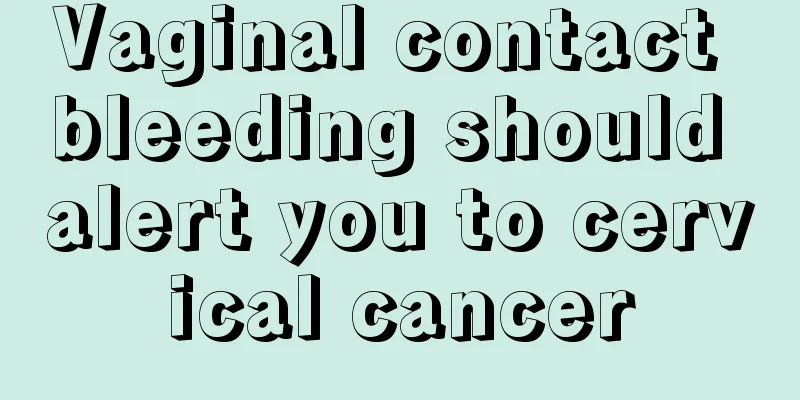 Vaginal contact bleeding should alert you to cervical cancer