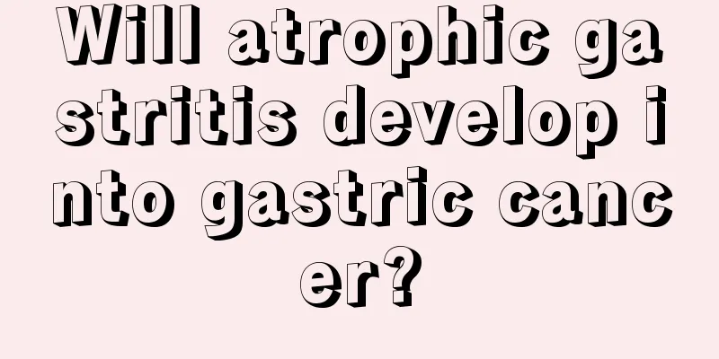 Will atrophic gastritis develop into gastric cancer?