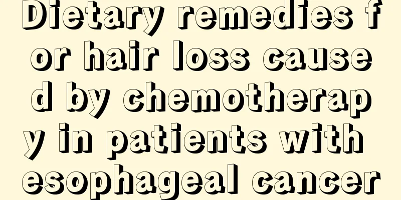 Dietary remedies for hair loss caused by chemotherapy in patients with esophageal cancer
