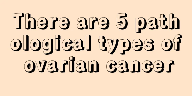 There are 5 pathological types of ovarian cancer