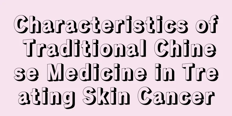Characteristics of Traditional Chinese Medicine in Treating Skin Cancer