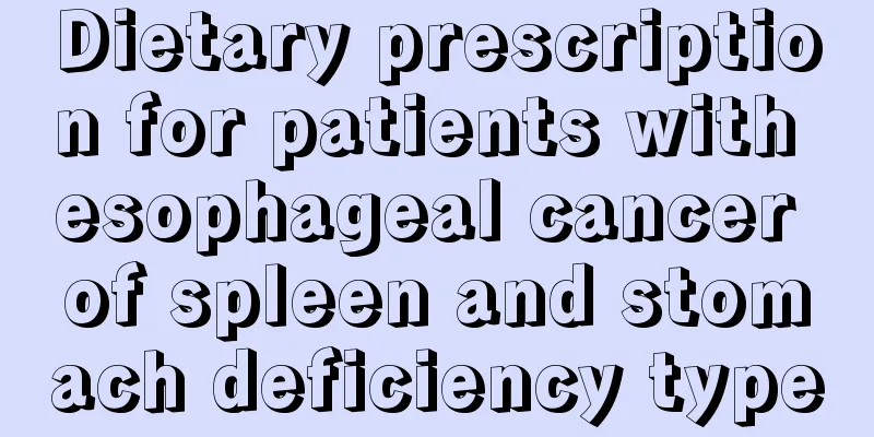 Dietary prescription for patients with esophageal cancer of spleen and stomach deficiency type