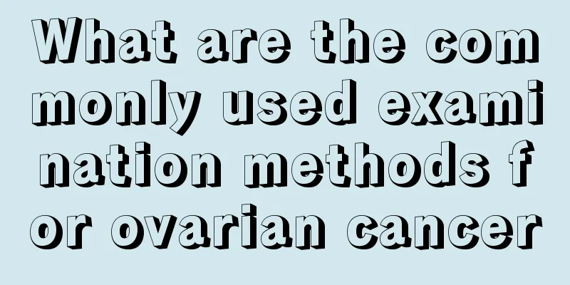 What are the commonly used examination methods for ovarian cancer