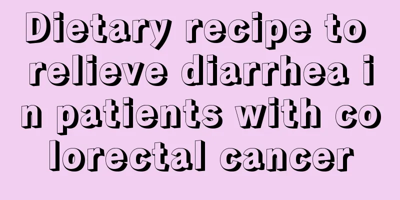 Dietary recipe to relieve diarrhea in patients with colorectal cancer