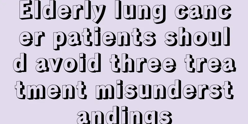 Elderly lung cancer patients should avoid three treatment misunderstandings