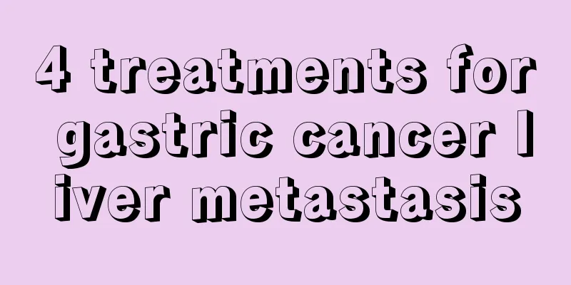 4 treatments for gastric cancer liver metastasis