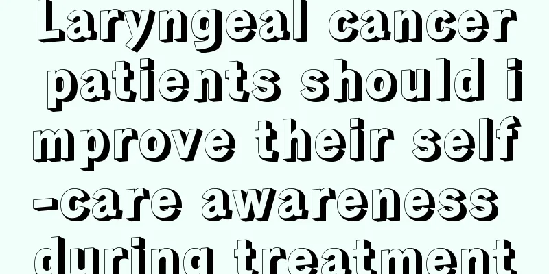 Laryngeal cancer patients should improve their self-care awareness during treatment