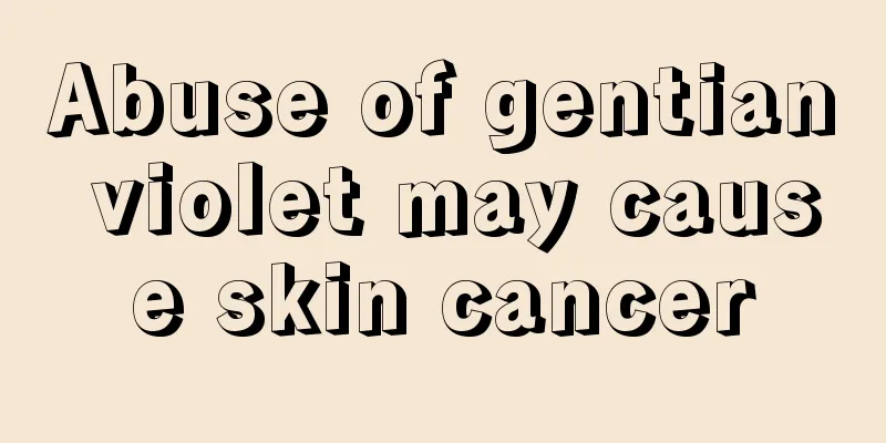 Abuse of gentian violet may cause skin cancer