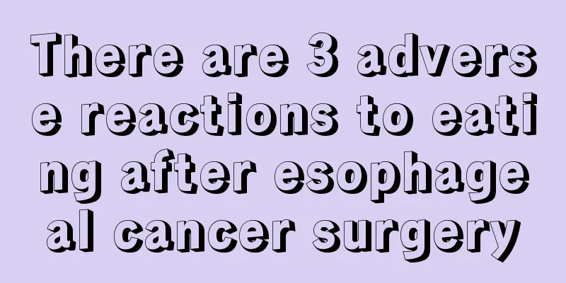 There are 3 adverse reactions to eating after esophageal cancer surgery