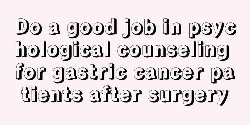 Do a good job in psychological counseling for gastric cancer patients after surgery