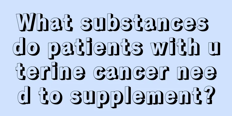 What substances do patients with uterine cancer need to supplement?