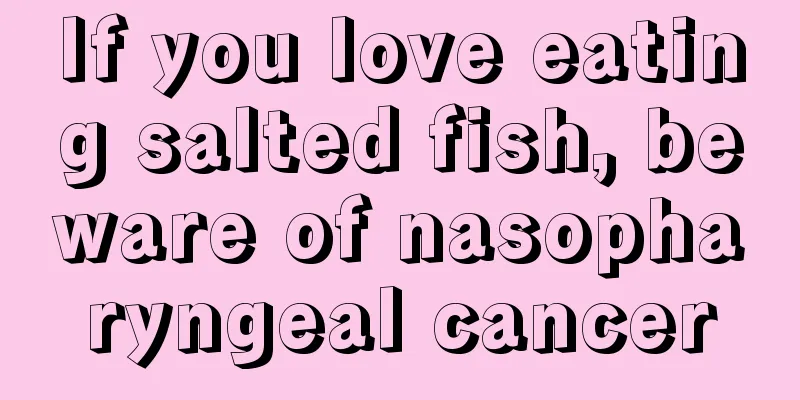 If you love eating salted fish, beware of nasopharyngeal cancer