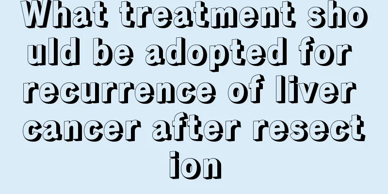 What treatment should be adopted for recurrence of liver cancer after resection