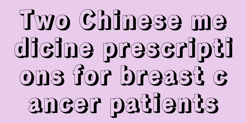 Two Chinese medicine prescriptions for breast cancer patients