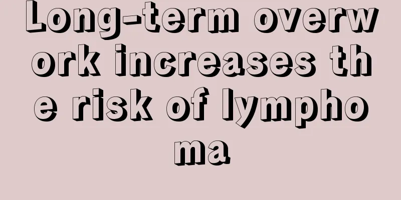 Long-term overwork increases the risk of lymphoma